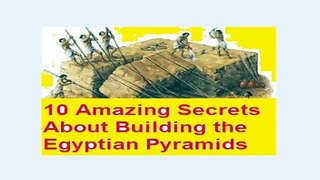 10 Amazing Secrets About Building the Egyptian Pyramids