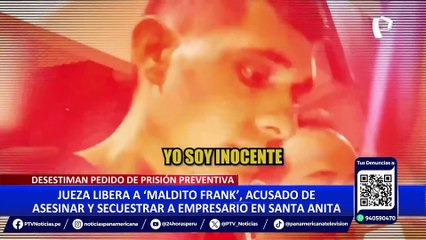 Liberan a 'Maldito Frank', acusado de asesinar a empresario secuestrado en Santa Anita
