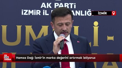 Hamza Dağ: İzmir'in marka değerini artırmak istiyoruz