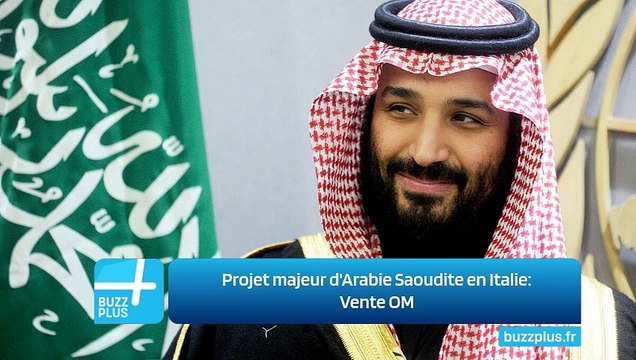 Projet majeur d'Arabie Saoudite en Italie: Vente OM