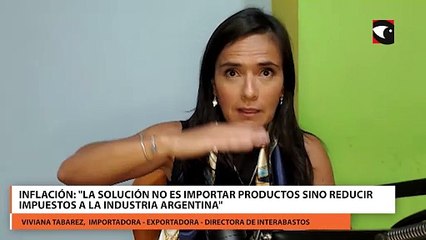 Inflación: "la solución no es importar productos sino reducir impuestos a la industria argentina"