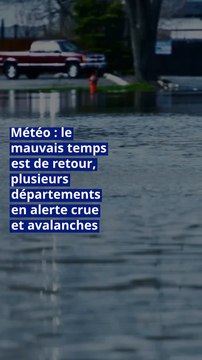 Météo : le mauvais temps est de retour, plusieurs départements en alerte crue et avalanches