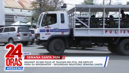 Mahigit 30,000 pulis at tauhan ng PCG, ide-deploy para sa magbantay - seguridad ngayong Semana Santa | 24 Oras Weekend