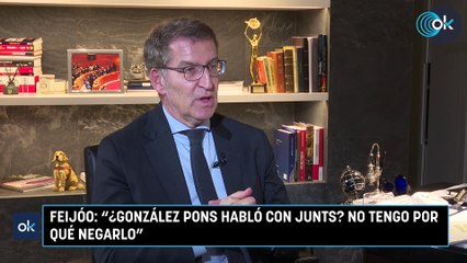 Feijóo: “¿González Pons habló con Junts? No tengo por qué negarlo”