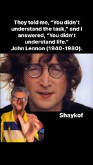 I answered, You didn’t understand life    John Lennon