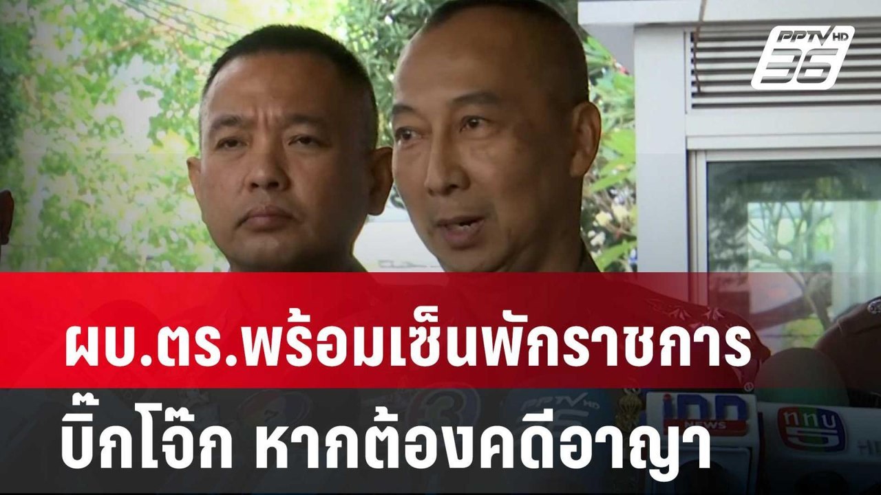 ผบ.ตร.พร้อมเซ็นพักราชการบิ๊กโจ๊ก หากต้องคดีอาญา...