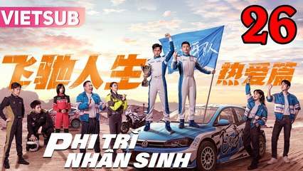 PHI TRÌ NHÂN SINH - Tập 26 VIETSUB