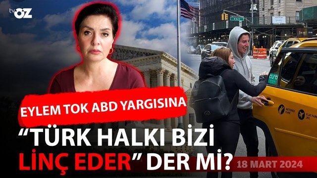 EYLEM TOK ABD YARGISINA “TÜRK HAKLI BİZİ LİNÇ EDER” DER Mİ ??