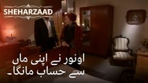 اونور نے اپنی ماں سے حساب مانگا۔ | Sheharzaad - قسط نمبر 19