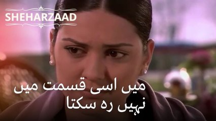 میں اسی قسمت میں نہیں رہ سکتا | Sheharzaad - قسط نمبر 20