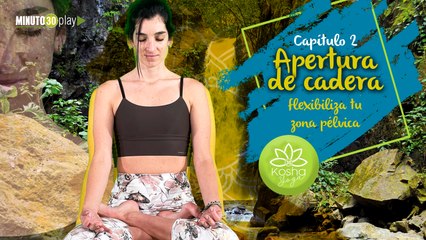 Kosha Yoga. Capítulo 2: Flexibiliza tu zona pélvica