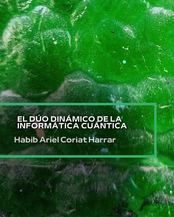 |HABIB ARIEL CORIAT HARRAR | EL CATALIZADOR DE LA REVOLUCIÓN INFORMÁTICA CUÁNTICA (PARTE 2) (@HABIBARIELC)