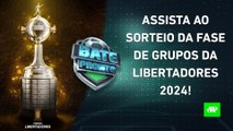 VEJA como foi o SORTEIO da FASE DE GRUPOS da LIBERTADORES 2024! | BATE-PRONTO ESPECIAL