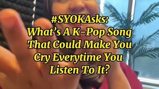 #SYOKAsks: What K-Pop Song Makes You Cry Every Time You Listen To It?