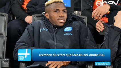 Osimhen plus fort que Kolo Muani, doute PSG