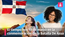 Reporte del tiempo para República Dominicana hoy 19 de marzo en la conmemoración de la Batalla De Azua