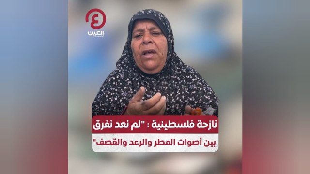 نازحة فلسطينية: لم نعد نفرق بين أصوات المطر والرعد والقصف