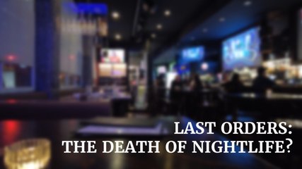 Last Orders: The Death of Nightlife?