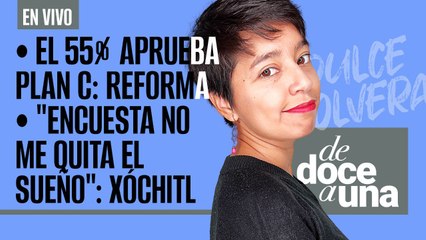 #EnVivo #DeDoceAUna ¬ El 55% ve bien el Plan C: Reforma ¬ "Encuesta no me quita el sueño": Xóchitl
