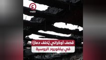 قصف أوكراني يُخلف دمارًا في بيلغورود الروسية