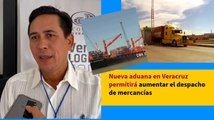 Nueva aduana en Veracruz permitirá aumentar el despacho de mercancías