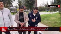 Samsun’da annesindeyken evine iki kere aynı hırsız girdi