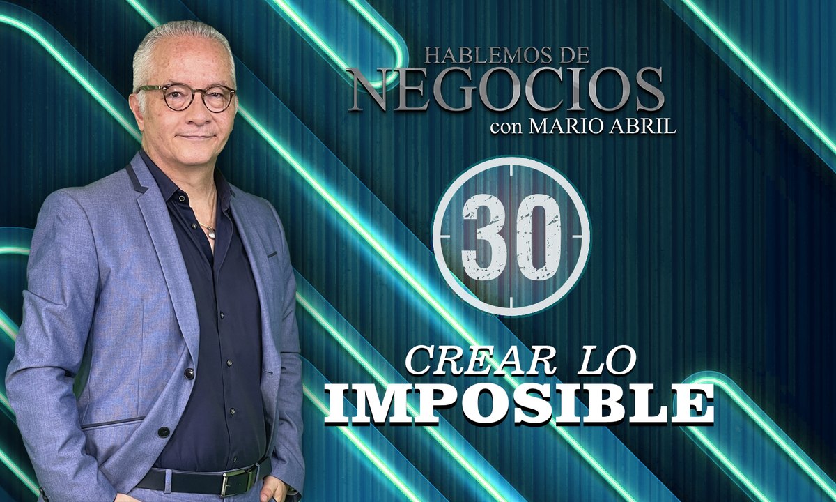 Hablemos de Negocios, Crear lo Imposible, Mario...