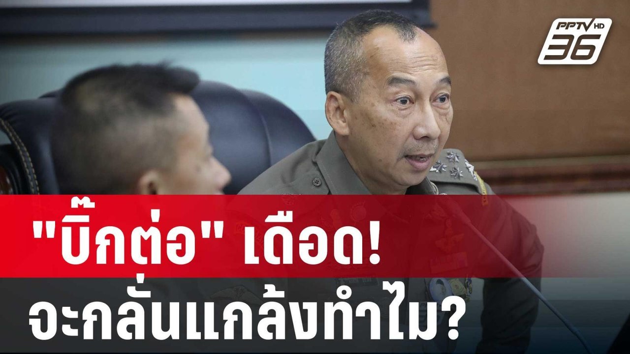 "บิ๊กต่อ" เดือด! เป็นถึง ผบ.ตร. จะกลั่นแกล้งทำไ...