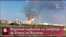 Reportan explosión en complejo de gas de Pemex en Reynosa Tamaulipas