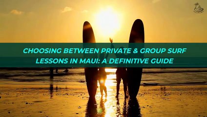 Choosing Between Private & Group Surf Lessons In Maui A Definitive Guide