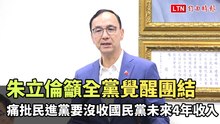 痛批民進黨要沒收國民黨未來4年收入 朱立倫籲全黨覺醒團結