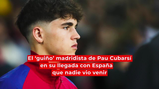 El 'guiño' madridista de Pau Cubarsí en su llegada con España que nadie vio venir