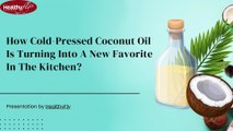 How Cold-Pressed Coconut Oil Is Turning Into A New Favorite In The Kitchen? | HealthyFly