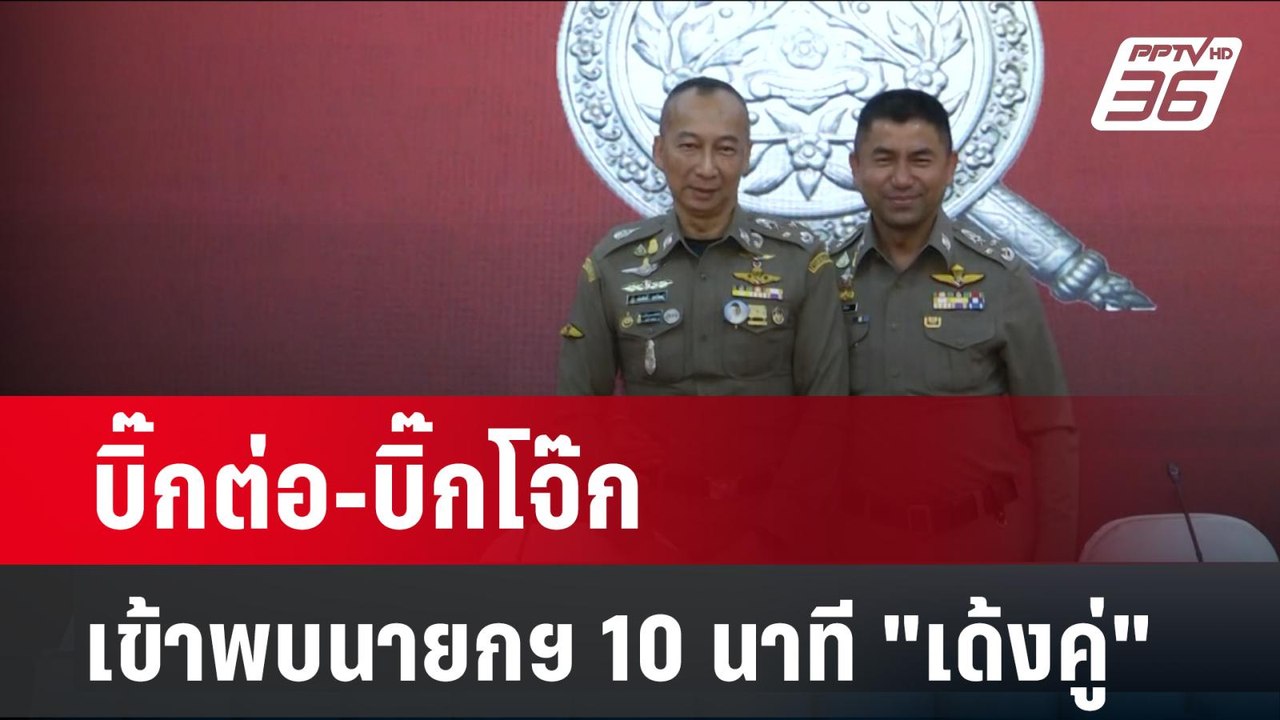 บิ๊กต่อ-บิ๊กโจ๊ก เข้าพบนายกฯ 10 นาที "เด้งคู่"...
