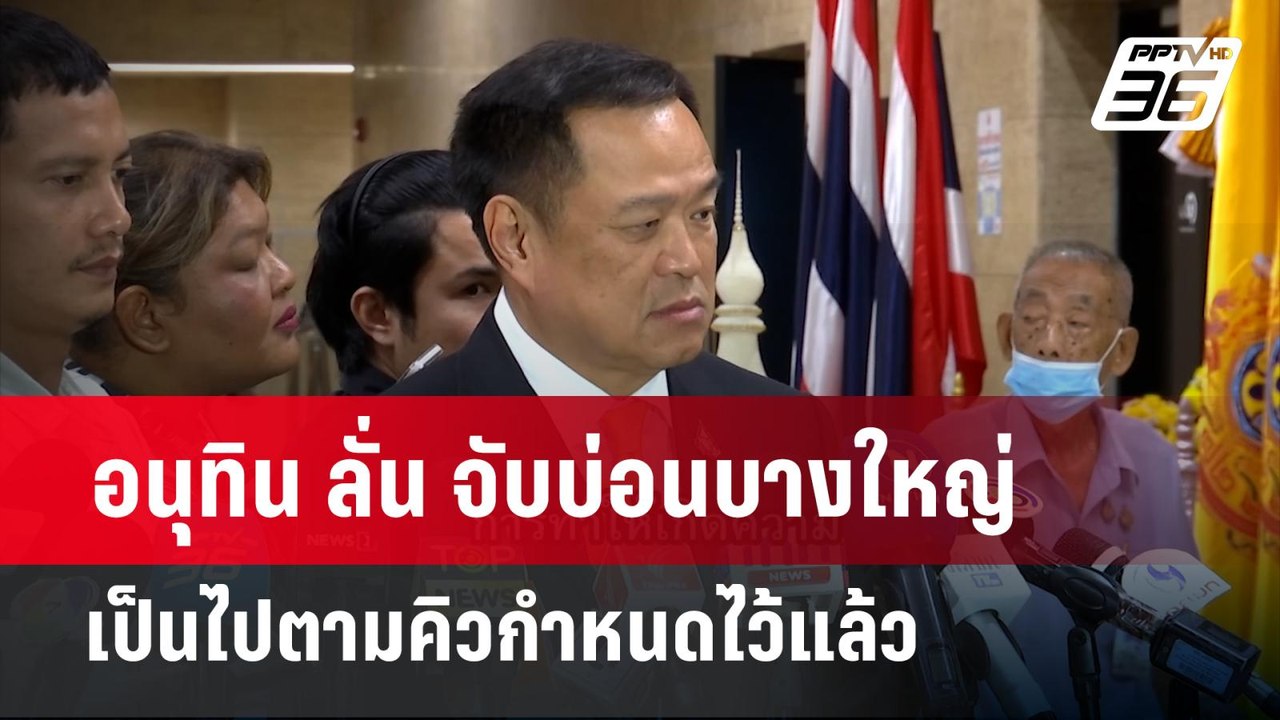 อนุทิน ลั่น จับบ่อนบางใหญ่เป็นไปตามคิวกำหนดไว้แ...