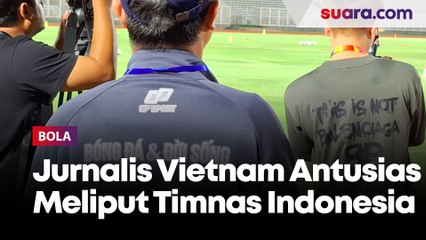 Jurnalis Vietnam Antusias Meliput Timnas Indonesia latihan, Jadi Mata-mata?