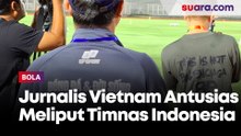 Jurnalis Vietnam Antusias Meliput Timnas Indonesia latihan, Jadi Mata-mata?