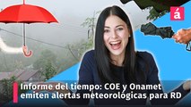 Clima: informe del tiempo para República Dominicana, COE y Onamet emiten alertas meteorológicas