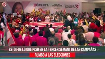 Esto fue lo que pasó en la tercer semana de actividades rumbo a las elecciones