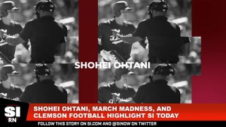 Shohei Ohtani, March Madness, and Clemson Football Highlight Sports Illustrated Today