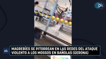 Magrebíes se pitorrean en las redes del ataque violento a los Mossos en Bañolas (Gerona)