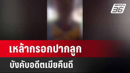 เหล้ากรอกปากลูก บังคับอดีตเมียคืนดี | เข้มข่าวใหญ่ | 20 มี.ค. 67