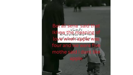 Bol ali sena said that Ikhew the meaning of love when apple was four and we were five mothe said i dont like apple