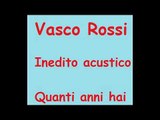 Vasco Rossi  Inedito Acustico  Quanti Anni Hai