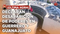 ¡última Hora! Senado avala desaparecer poderes en Guerrero y Guanajuato