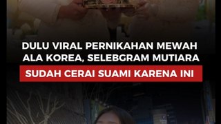 Dulu Viral Pernikahan Mewah Ala Korea, Selebgram Mutiara Sudah Cerai Suami Karena Ini
