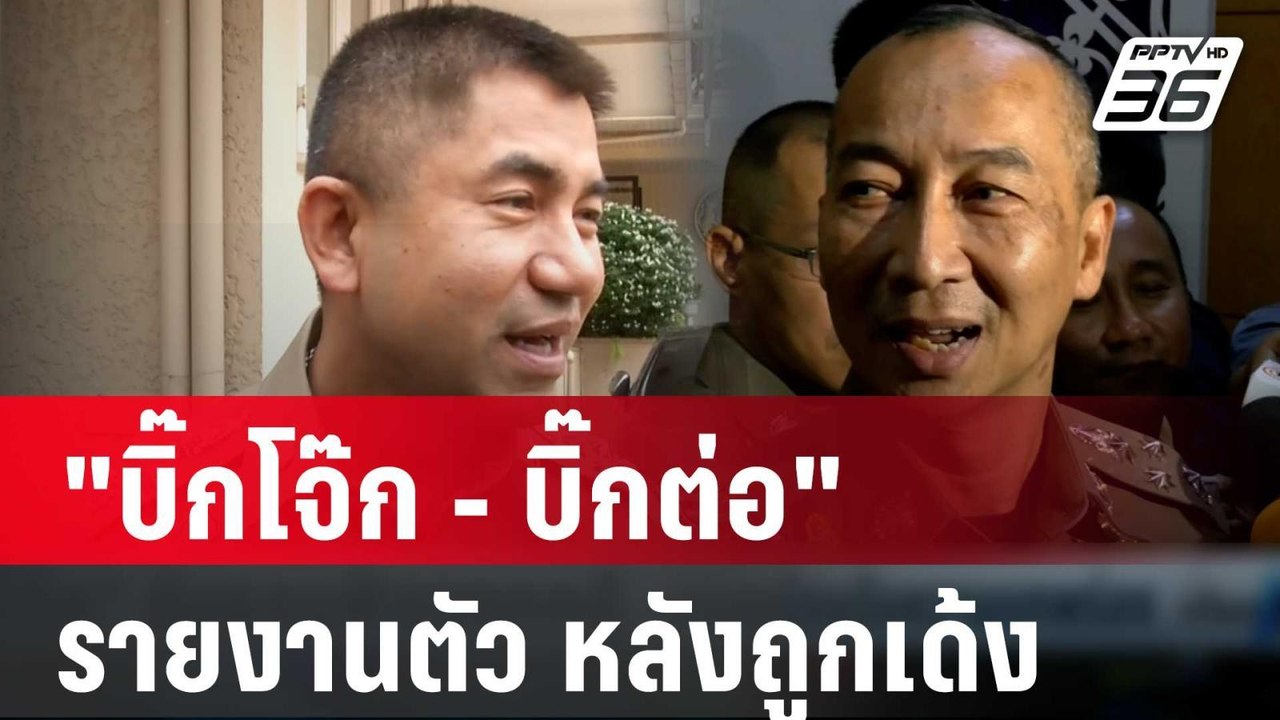 "บิ๊กโจ๊ก-บิ๊กต่อ" รายงานตัว หลังถูกเด้ง  | เที...