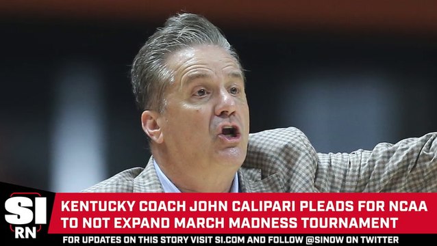 Kentucky Coach John Calipari Pleads for NCAA to Not Expand March Madness Tournament
