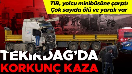 Tekirdağ'da TIR ile yolcu minibüsü çarpıştı! Ölü ve yaralılar var