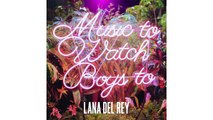 Lana Del Rey - Music To Watch Boys To (AUDIO)